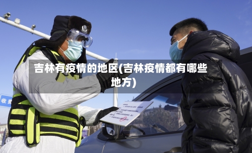 吉林有疫情的地区(吉林疫情都有哪些地方)
