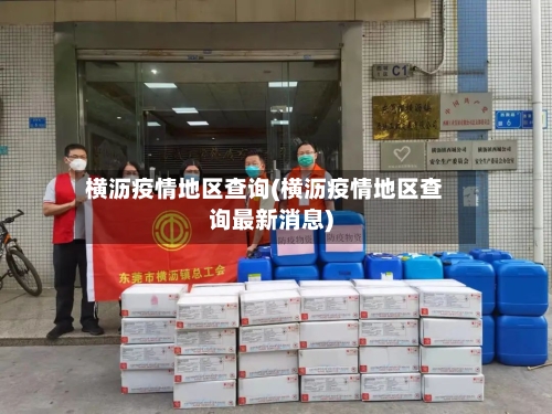横沥疫情地区查询(横沥疫情地区查询最新消息)-第3张图片