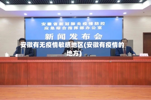 安徽有无疫情敏感地区(安徽有疫情的地方)-第2张图片