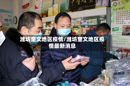 潍坊奎文地区疫情/潍坊奎文地区疫情最新消息