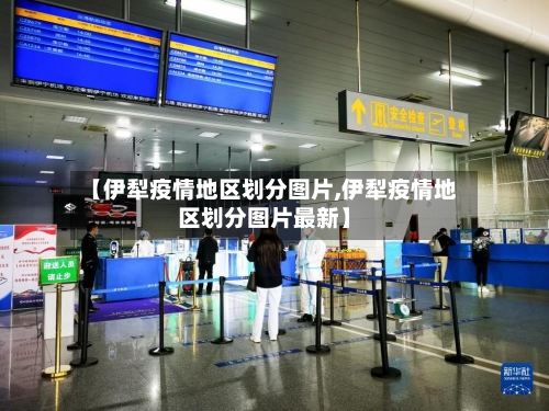 【伊犁疫情地区划分图片,伊犁疫情地区划分图片最新】-第2张图片