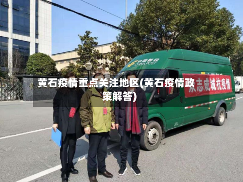 黄石疫情重点关注地区(黄石疫情政策解答)