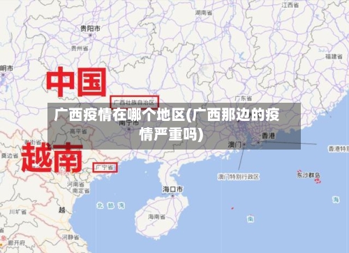 广西疫情在哪个地区(广西那边的疫情严重吗)