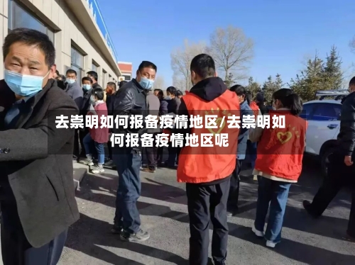去崇明如何报备疫情地区/去崇明如何报备疫情地区呢