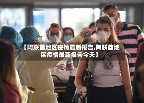 【阿联酋地区疫情最新报告,阿联酋地区疫情最新报告今天】
