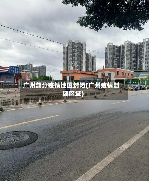 广州部分疫情地区封闭(广州疫情封闭区域)-第2张图片