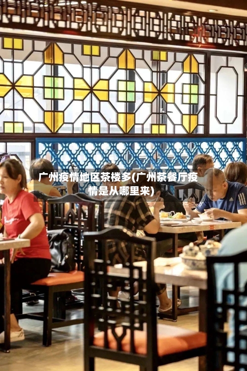 广州疫情地区茶楼多(广州茶餐厅疫情是从哪里来)