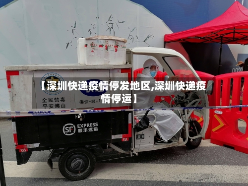 【深圳快递疫情停发地区,深圳快递疫情停运】
