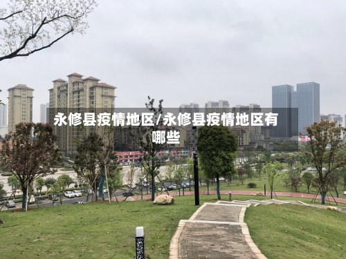 永修县疫情地区/永修县疫情地区有哪些-第2张图片