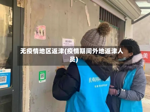 无疫情地区返津(疫情期间外地返津人员)