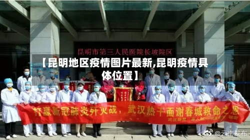 【昆明地区疫情图片最新,昆明疫情具体位置】