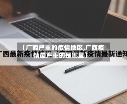 【广西严重的疫情地区,广西疫情最严重的是哪里】