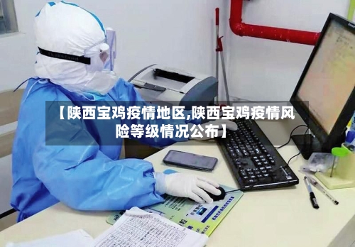 【陕西宝鸡疫情地区,陕西宝鸡疫情风险等级情况公布】-第2张图片