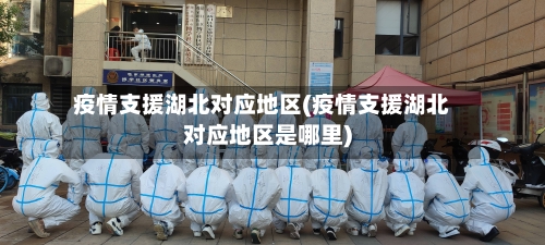 疫情支援湖北对应地区(疫情支援湖北对应地区是哪里)