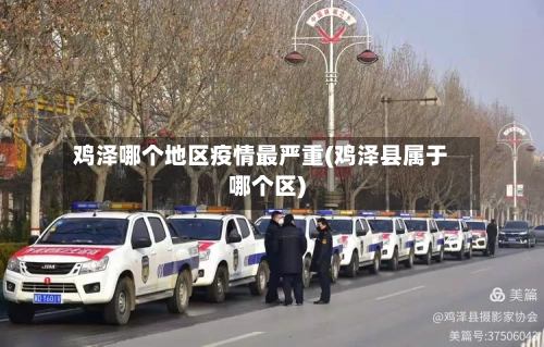 鸡泽哪个地区疫情最严重(鸡泽县属于哪个区)-第2张图片