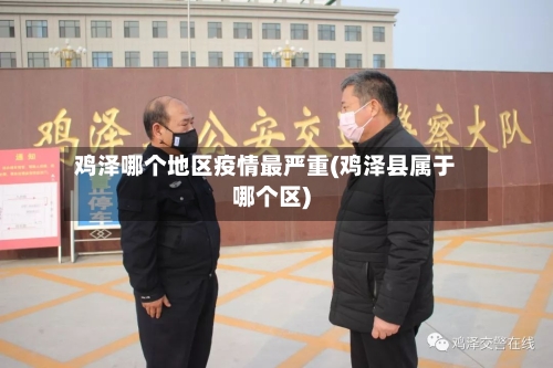 鸡泽哪个地区疫情最严重(鸡泽县属于哪个区)