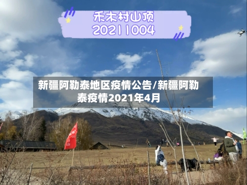 新疆阿勒泰地区疫情公告/新疆阿勒泰疫情2021年4月