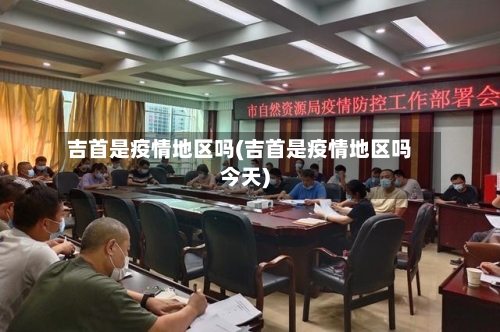 吉首是疫情地区吗(吉首是疫情地区吗今天)-第2张图片