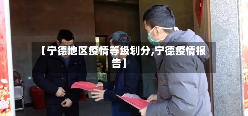 【宁德地区疫情等级划分,宁德疫情报告】
