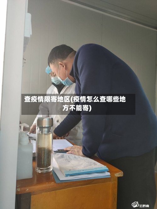 查疫情限寄地区(疫情怎么查哪些地方不能寄)-第3张图片