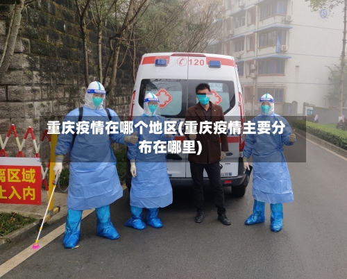 重庆疫情在哪个地区(重庆疫情主要分布在哪里)