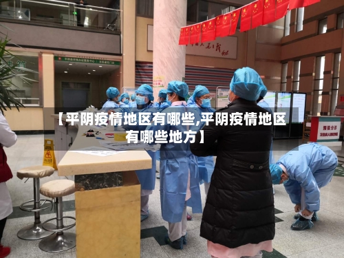 【平阴疫情地区有哪些,平阴疫情地区有哪些地方】