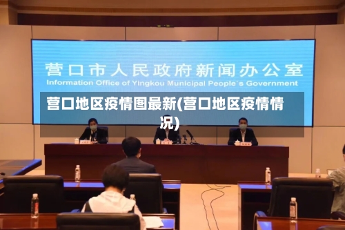 营口地区疫情图最新(营口地区疫情情况)