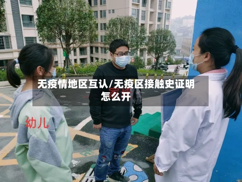 无疫情地区互认/无疫区接触史证明怎么开
