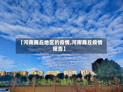 【河南商丘地区的疫情,河南商丘疫情报告】