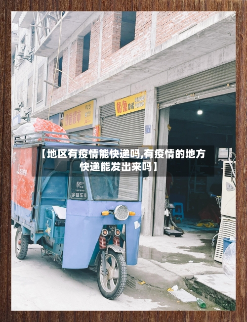 【地区有疫情能快递吗,有疫情的地方快递能发出来吗】