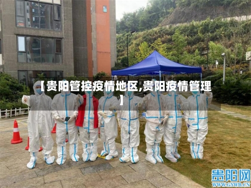 【贵阳管控疫情地区,贵阳疫情管理】