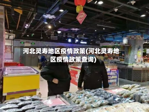 河北灵寿地区疫情政策(河北灵寿地区疫情政策查询)-第3张图片