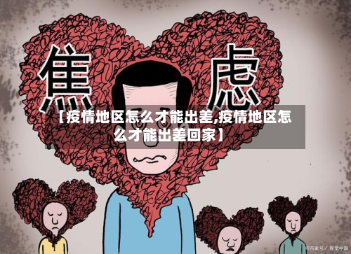 【疫情地区怎么才能出差,疫情地区怎么才能出差回家】