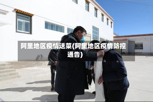 阿里地区疫情送菜(阿里地区疫情防控通告)