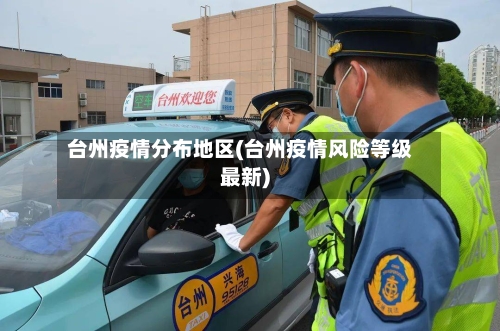 台州疫情分布地区(台州疫情风险等级最新)