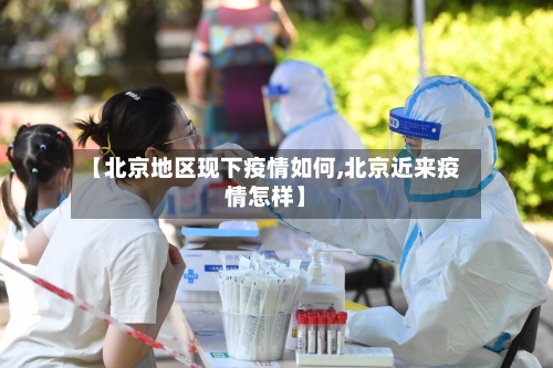 【北京地区现下疫情如何,北京近来疫情怎样】