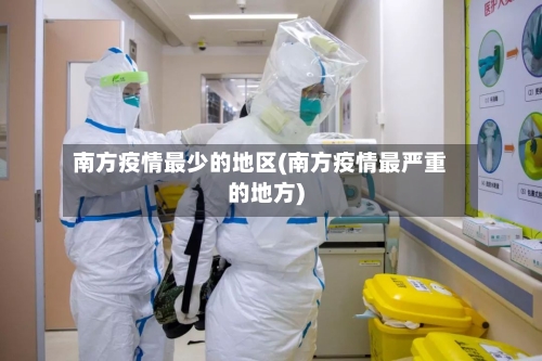 南方疫情最少的地区(南方疫情最严重的地方)