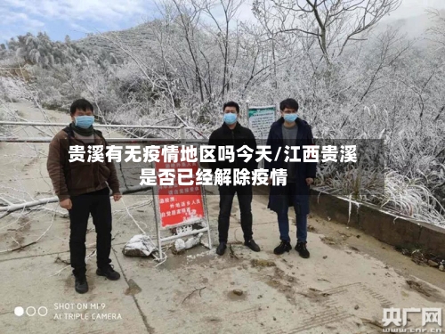 贵溪有无疫情地区吗今天/江西贵溪是否已经解除疫情