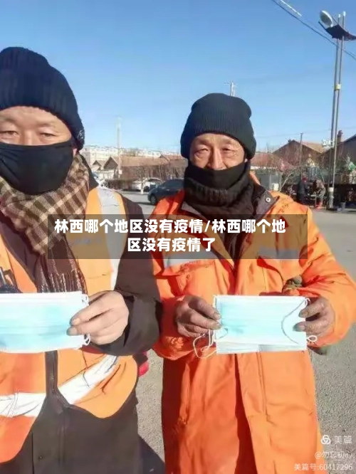 林西哪个地区没有疫情/林西哪个地区没有疫情了-第3张图片