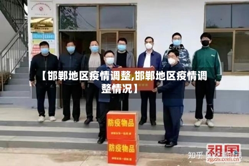【邯郸地区疫情调整,邯郸地区疫情调整情况】