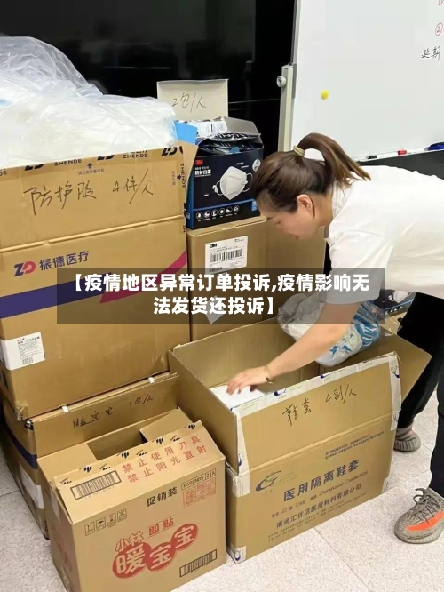 【疫情地区异常订单投诉,疫情影响无法发货还投诉】