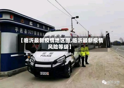 【临沂最新疫情地区图,临沂最新疫情风险等级】-第2张图片
