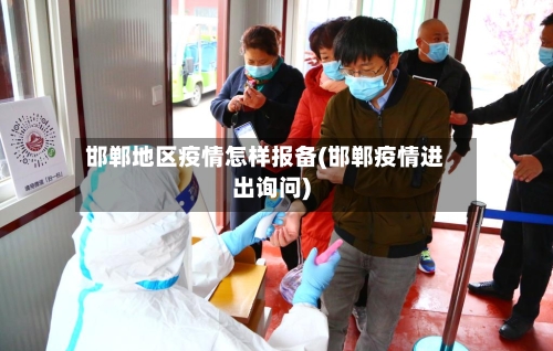 邯郸地区疫情怎样报备(邯郸疫情进出询问)