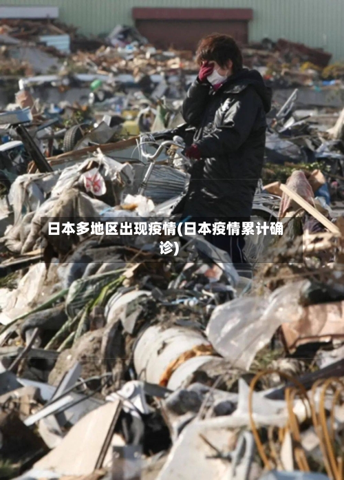 日本多地区出现疫情(日本疫情累计确诊)