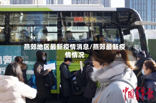 燕郊地区最新疫情消息/燕郊最新疫情情况
