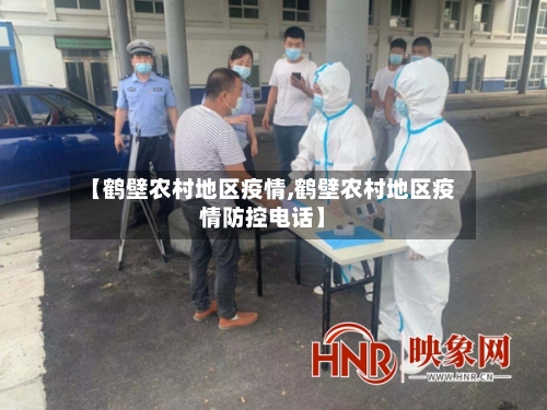 【鹤壁农村地区疫情,鹤壁农村地区疫情防控电话】-第2张图片