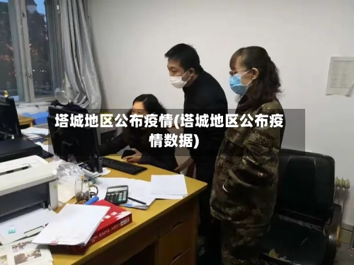 塔城地区公布疫情(塔城地区公布疫情数据)