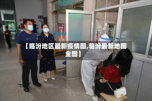 【临汾地区最新疫情图,临汾最新地图全图】-第3张图片