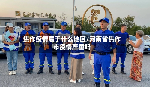 焦作疫情属于什么地区/河南省焦作市疫情严重吗-第2张图片