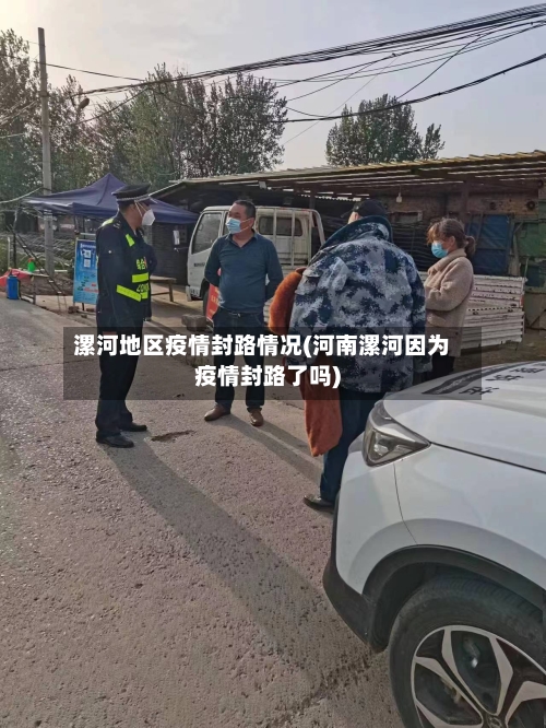 漯河地区疫情封路情况(河南漯河因为疫情封路了吗)